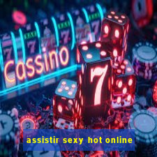 assistir sexy hot online